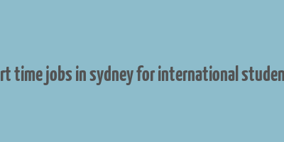 part time jobs in sydney for international students