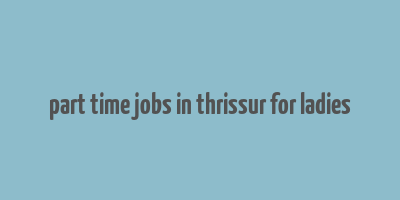 part time jobs in thrissur for ladies