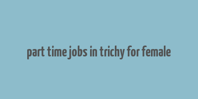 part time jobs in trichy for female