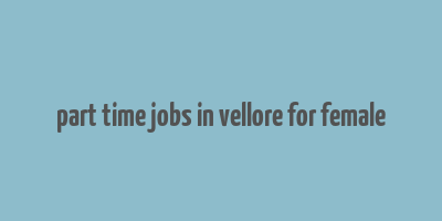 part time jobs in vellore for female