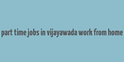 part time jobs in vijayawada work from home