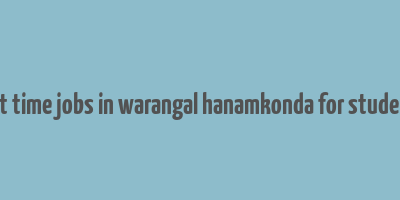 part time jobs in warangal hanamkonda for students