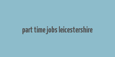 part time jobs leicestershire