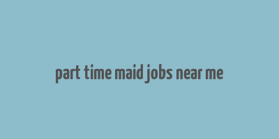 part time maid jobs near me