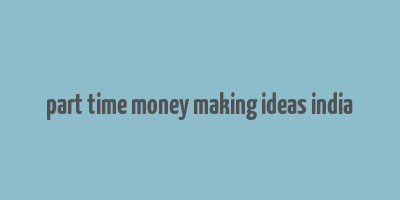 part time money making ideas india