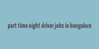 part time night driver jobs in bangalore