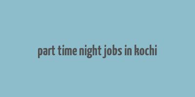 part time night jobs in kochi