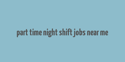 part time night shift jobs near me