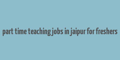 part time teaching jobs in jaipur for freshers