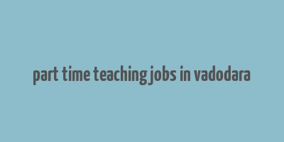 part time teaching jobs in vadodara