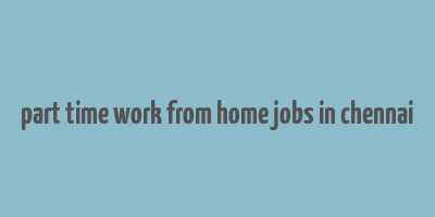 part time work from home jobs in chennai