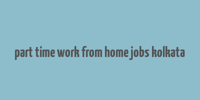 part time work from home jobs kolkata