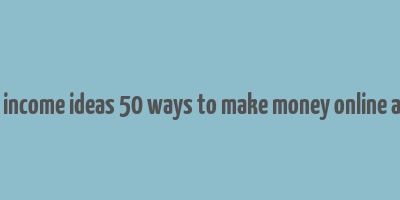 passive income ideas 50 ways to make money online analyzed