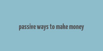 passive ways to make money