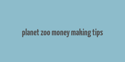 planet zoo money making tips