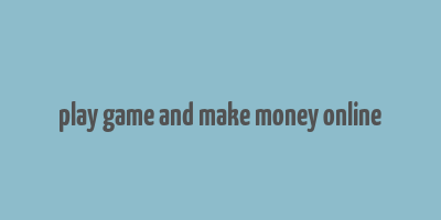 play game and make money online