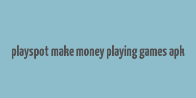 playspot make money playing games apk