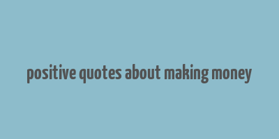 positive quotes about making money