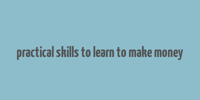 practical skills to learn to make money