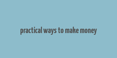 practical ways to make money