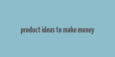 product ideas to make money