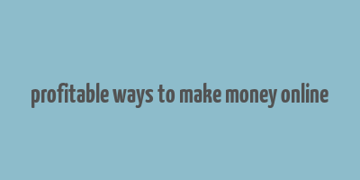 profitable ways to make money online