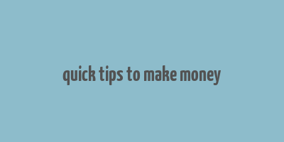 quick tips to make money