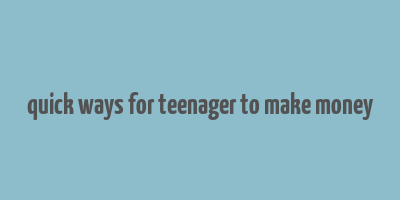 quick ways for teenager to make money