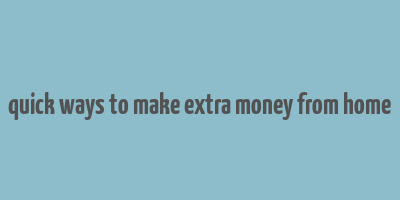 quick ways to make extra money from home