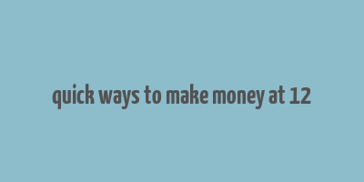 quick ways to make money at 12