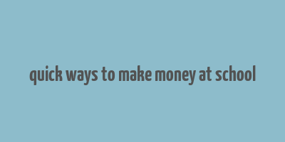 quick ways to make money at school