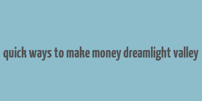 quick ways to make money dreamlight valley