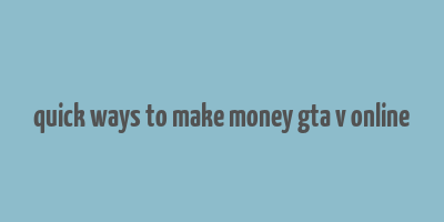 quick ways to make money gta v online