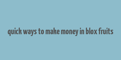 quick ways to make money in blox fruits