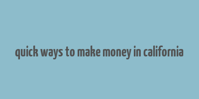 quick ways to make money in california