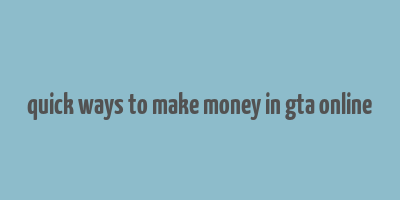 quick ways to make money in gta online