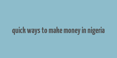 quick ways to make money in nigeria