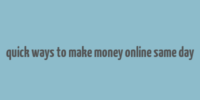 quick ways to make money online same day