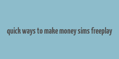 quick ways to make money sims freeplay