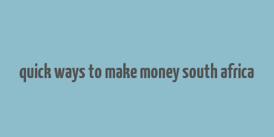 quick ways to make money south africa