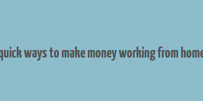 quick ways to make money working from home