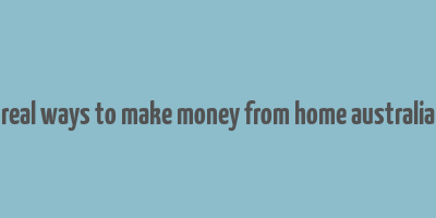 real ways to make money from home australia