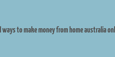 real ways to make money from home australia online