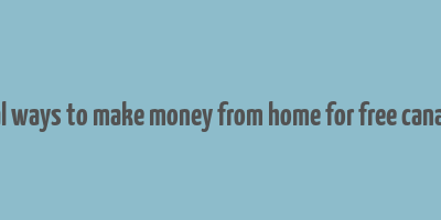 real ways to make money from home for free canada