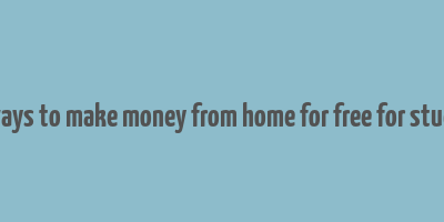 real ways to make money from home for free for students