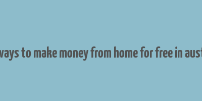 real ways to make money from home for free in australia