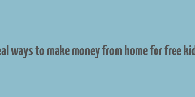 real ways to make money from home for free kids