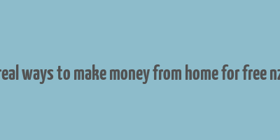 real ways to make money from home for free nz