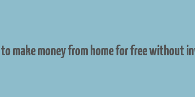 real ways to make money from home for free without investment