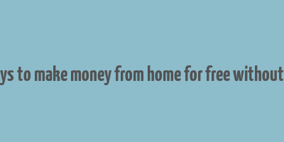 real ways to make money from home for free without paying